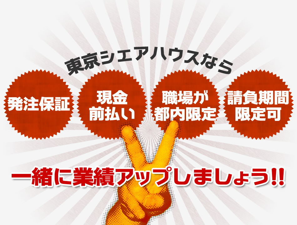 東京シェアハウスなら発注保証、現金前払い、職場が都内限定、請負期間限定可　一緒に業績アップしましょう!!